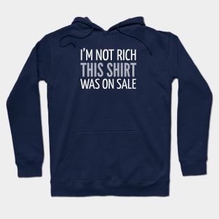 FUNNY QUOTES / I’M NOT RICH THIS SHIRT WAS ON SALE Hoodie